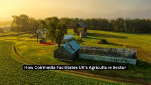 How Coirmedia Facilitates UK's Agriculture Sector